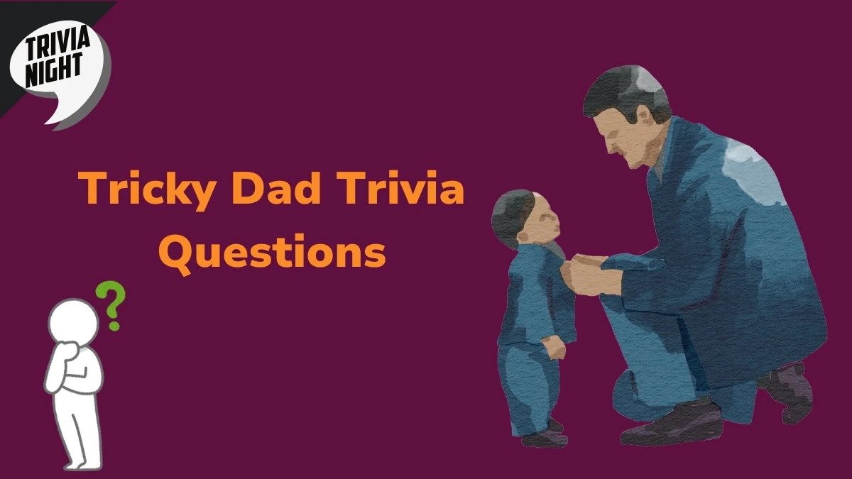 Tricky Dad Trivia Questions